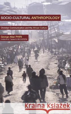 Social-Cultural Anthropology George Allan Phiri, Tapiwa N Mucherera 9781498253833 Resource Publications (CA)