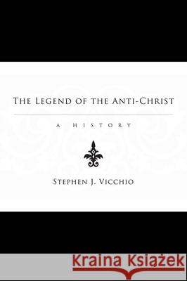 The Legend of the Anti-Christ Stephen J. Vicchio 9781498254014