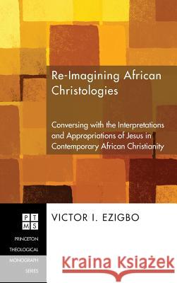 Re-imagining African Christologies Victor I Ezigbo 9781498254083 Pickwick Publications