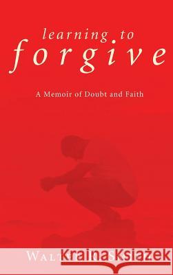 Learning to Forgive Walter R Smith 9781498254090