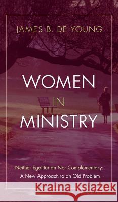 Women in Ministry James B de Young, Th.M., Th.D. 9781498254113 Wipf & Stock Publishers