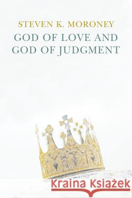 God of Love and God of Judgement Stephen K. Moroney 9781498254342 Wipf & Stock Publishers