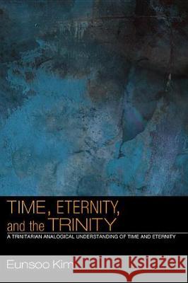 Time, Eternity, and the Trinity Eunsoo Kim 9781498254588