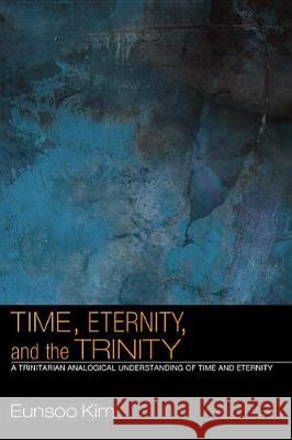 Time, Eternity, and the Trinity Eunsoo Kim 9781498254588 Pickwick Publications