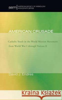 American Crusade David J Endres 9781498254878 Pickwick Publications