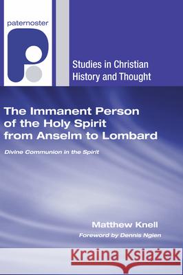 The Immanent Person of the Holy Spirit from Anselm to Lombard Matthew Knell Dennis Ngien 9781498255158 Wipf & Stock Publishers