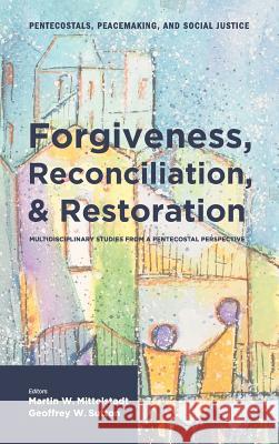 Forgiveness, Reconciliation, and Restoration Martin W Mittelstadt, Geoffrey W Sutton 9781498255172