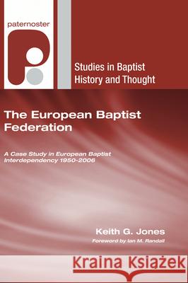 The European Baptist Federation Keith G. Jones Ian M. Randall 9781498255196 Wipf & Stock Publishers