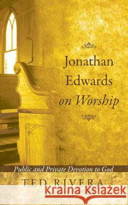 Jonathan Edwards on Worship Ted Rivera, Kenneth P Minkema 9781498255400 Pickwick Publications