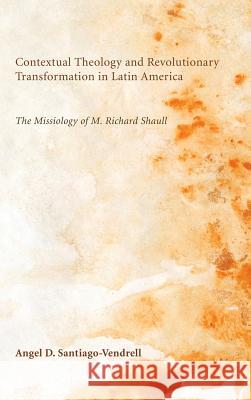 Contextual Theology and Revolutionary Transformation in Latin America Angel D Santiago-Vendrell, Dana L Robert 9781498255554