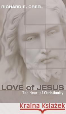 Love of Jesus Richard E Creel (Ithaca College) 9781498255608