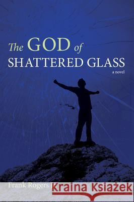 The God of Shattered Glass Frank Jr Rogers 9781498255639 Resource Publications (CA)