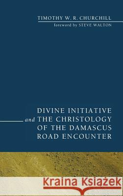 Divine Initiative and the Christology of the Damascus Road Encounter Timothy W R Churchill, Professor Steve Walton (St Mary's University Twickenham UK) 9781498255646