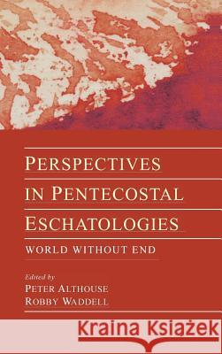 Perspectives in Pentecostal Eschatologies Peter Althouse, Robby Waddell 9781498255912 Pickwick Publications