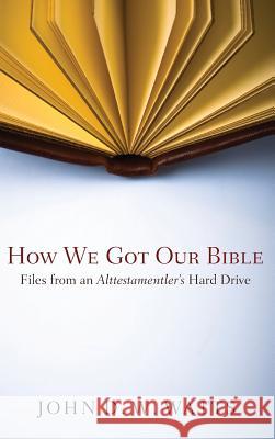 How We Got Our Bible Dr John D W Watts 9781498255998 Wipf & Stock Publishers