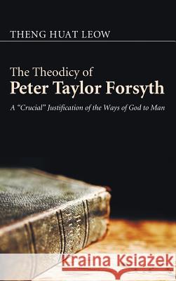 The Theodicy of Peter Taylor Forsyth Theng Huat Leow, Trevor A Hart 9781498256186