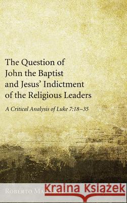 The Question of John the Baptist and Jesus' Indictment of the Religious Leaders Roberto Martinez 9781498256247