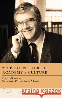 The Bible in Church, Academy, and Culture Alan P F Sell 9781498256339 Pickwick Publications