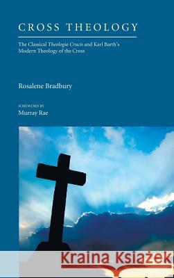 Cross Theology Rosalene Bradbury, Murray Rae (University of Otago New Zealand) 9781498256346 Pickwick Publications