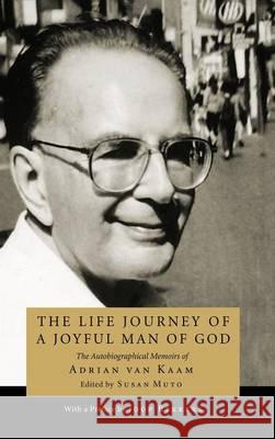 The Life Journey of a Joyful Man of God Adrian L Van Kaam, Joop Bekkers, Susan Muto 9781498256360