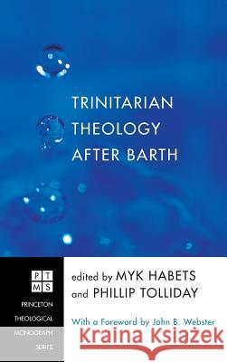 Trinitarian Theology after Barth John B Webster, Myk Habets (Carey Baptist College, Auckland, New Zealand), Phillip Tolliday 9781498256421 Pickwick Publications