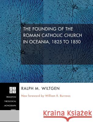 The Founding of the Roman Catholic Church in Oceania, 1825 to 1850 Ralph M Wiltgen, William R Burrows, H E Maude 9781498256438 Pickwick Publications