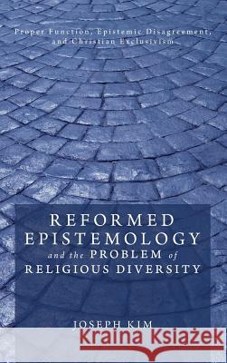 Reformed Epistemology and the Problem of Religious Diversity Joseph Kim 9781498256520