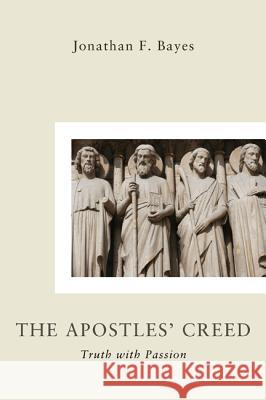 The Apostles Creed Jonathan F Bayes 9781498256698