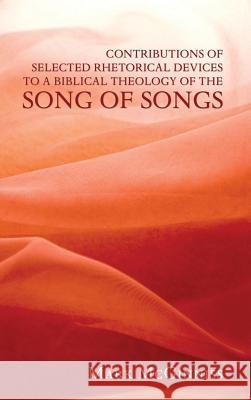 Contributions of Selected Rhetorical Devices to a Biblical Theology of The Song of Songs Mark McGinniss 9781498256995
