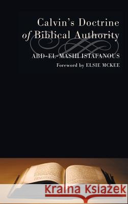 Calvin's Doctrine of Biblical Authority Abd-El-Masih Istafanous, Elsie McKee 9781498257077 Wipf & Stock Publishers