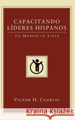 Capacitando Líderes Hispanos: Un Modelo En Línea Victor H Cuartas, Daniel R Sanchez 9781498257183 Resource Publications (CA)