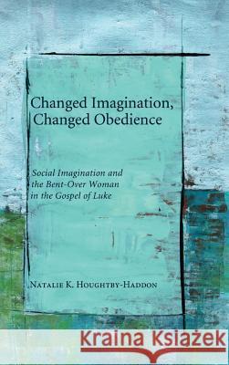 Changed Imagination, Changed Obedience Natalie K Houghtby-Haddon 9781498257275 Pickwick Publications