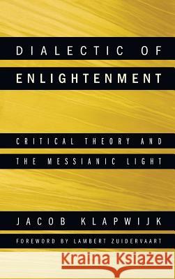 Dialectic of Enlightenment Jacob Klapwijk (Vrije Universiteit, Amsterdam), Professor of Philosophy Lambert Zuidervaart, Colin L Yallop 9781498257404