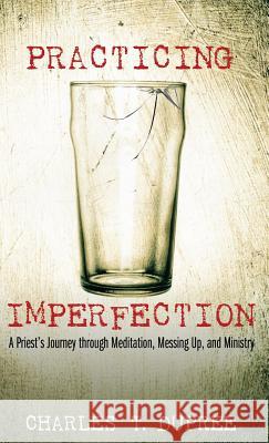 Practicing Imperfection Charles T Dupree, Curtis Almquist 9781498257411 Resource Publications (CA)