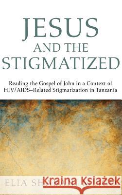 Jesus and the Stigmatized Elia Shabani Mligo, Halvor Moxnes 9781498257435 Pickwick Publications
