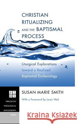Christian Ritualizing and the Baptismal Process Susan Marie Smith, Louis Weil 9781498257497 Pickwick Publications