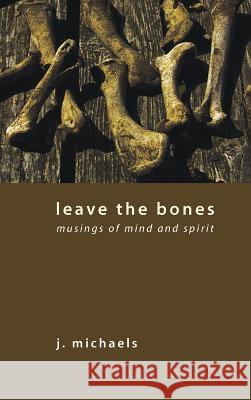 Leave the Bones J Michaels 9781498257565 Resource Publications (CA)