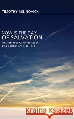Now Is the Day of Salvation Timothy Milinovich 9781498257602