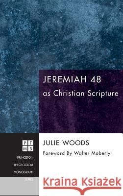 Jeremiah 48 as Christian Scripture Julie Woods, R W L Moberly (University of Durham) 9781498258005