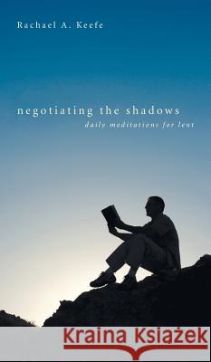 Negotiating the Shadows Rachael A Keefe 9781498258098