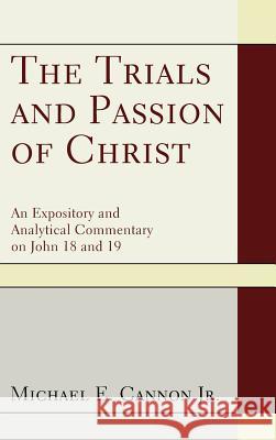 The Trials and Passion of Christ Michael E Cannon, Jr 9781498258210 Resource Publications (CA)