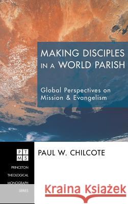 Making Disciples in a World Parish Gregory V Palmer, Paul W Chilcote, PhD (Ashland Theological Seminary USA) 9781498258234