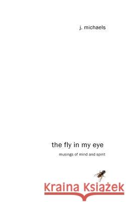 The Fly in My Eye J Michaels 9781498258456 Resource Publications (CA)