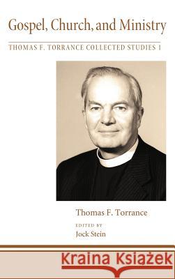 Gospel, Church, and Ministry Thomas F Torrance, Jock Stein 9781498258470 Pickwick Publications