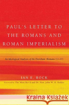 Paul's Letter to the Romans and Roman Imperialism Ian E Rock, John W D Holder 9781498258562 Pickwick Publications