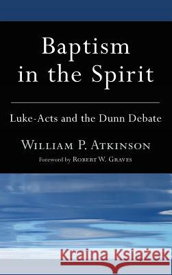 Baptism in the Spirit William P Atkinson, Robert W Graves 9781498258616 Pickwick Publications