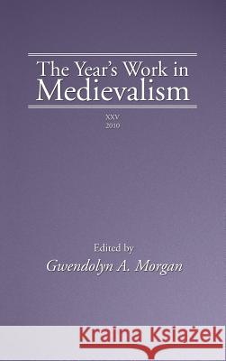 The Year's Work in Medievalism, 2010 Gwendolyn Morgan 9781498258678 Wipf & Stock Publishers