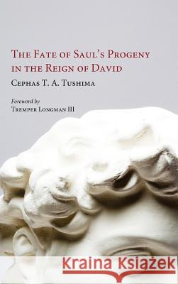 The Fate of Saul's Progeny in the Reign of David Cephas T a Tushima, Dr Tremper Longman 9781498258708 Pickwick Publications