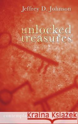 Unlocked Treasures Jeffrey D Johnson 9781498258869