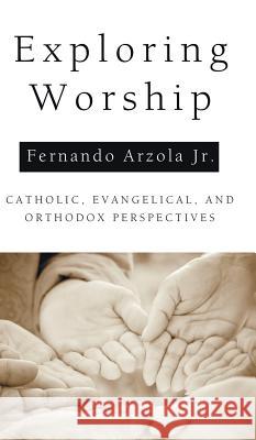 Exploring Worship Fernando Arzola, Jr 9781498259071